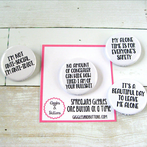 I'm Anti-idiot, No Amount of Concealer, My Alone Time, It's a Beautiful Day to Leave Me Alone - Pinback Buttons