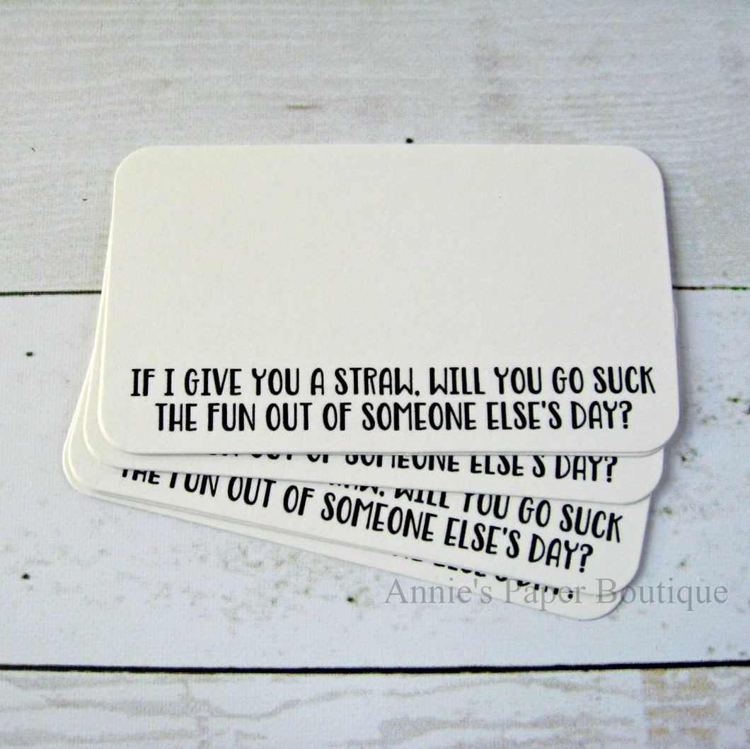 If I Give You a Straw, Will You Go Suck the Fun Out of Someone Else's Day - Mini Note Cards
